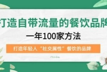 打造自带流量的餐饮品牌：一年100家方法 打造年轻人“社交属性”餐饮的品牌