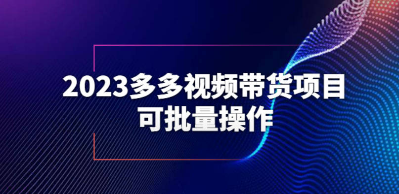 2023多多视频带货项目，可批量操作【保姆级教学】