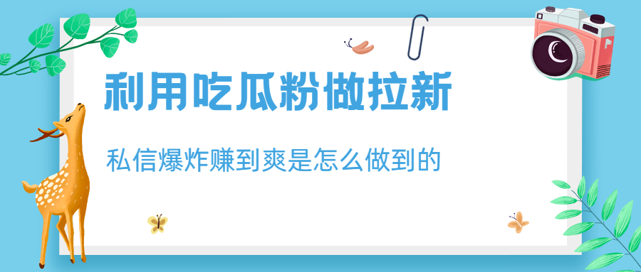 利用吃瓜粉做拉新，私信爆炸日入1000+赚到爽是怎么做到的