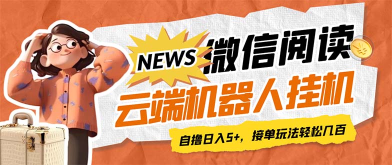 最新微信阅读多平台云端挂机全自动脚本，单号利润5+，接单玩法日入500+