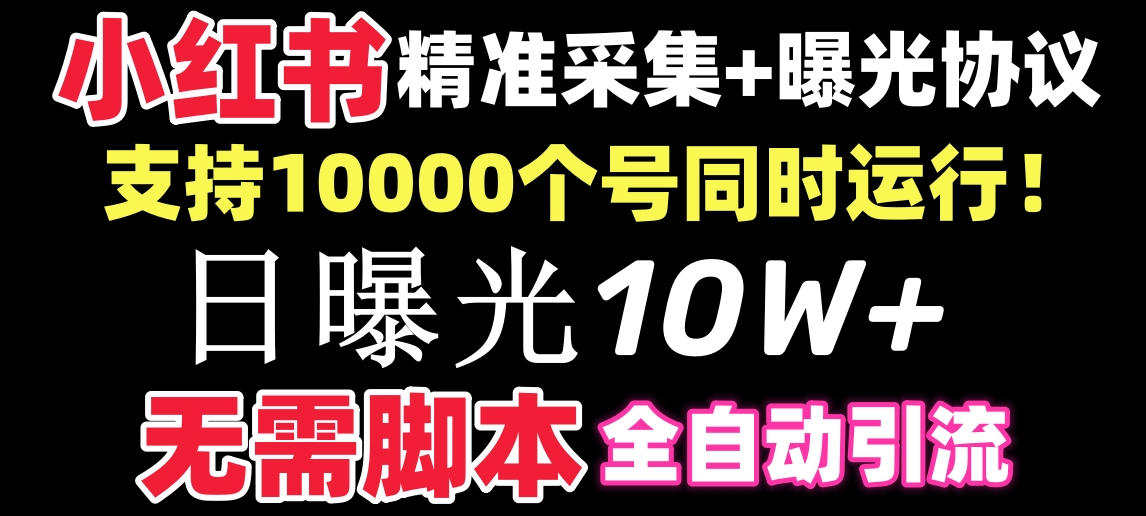 小红书全自动采集+引流协议一体版！无需手机，支持10000