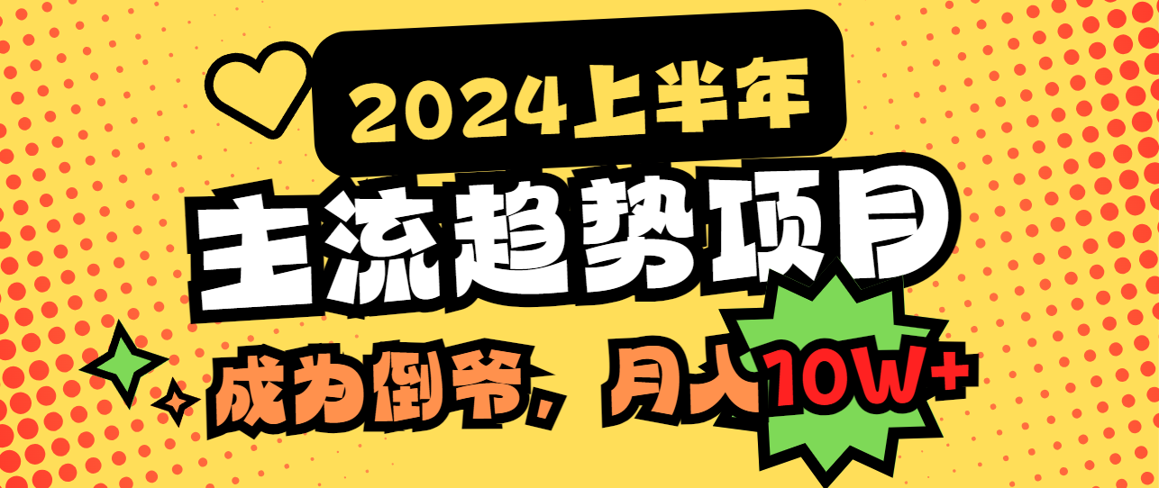 2024上半年主流趋势项目，打造中间商模式，成为倒爷，易上手，用心做