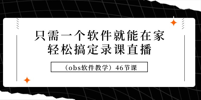 只需一个软件就能在家轻松搞定录课直播（obs软件教学）46节课