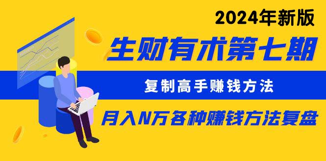 生财有术第七期：复制高手赚钱方法 月入N万各种方法复盘（更新到24年0313）