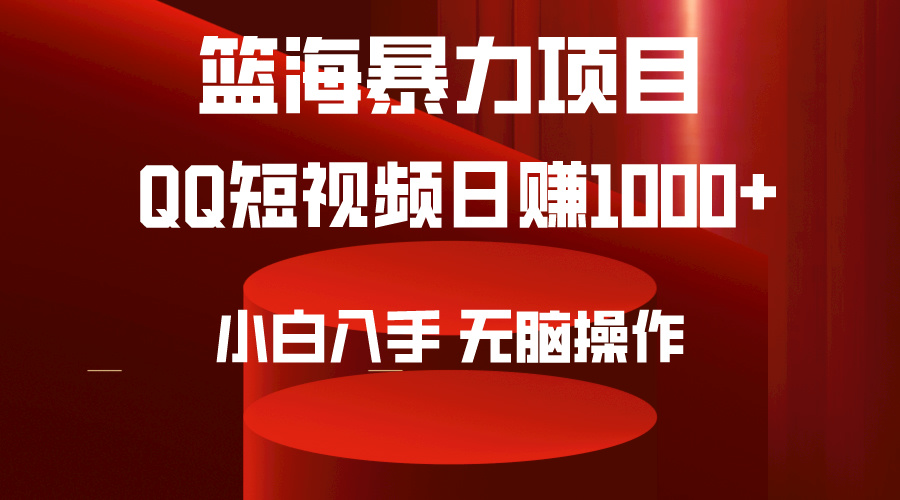 2024年篮海项目，QQ短视频暴力赛道，小白日入1000+，无脑操作，简单上手