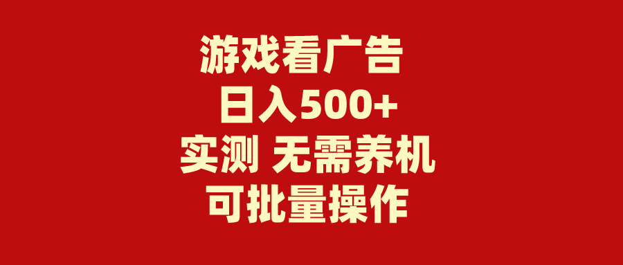 游戏看广告 无需养机 操作简单 没有成本 日入500+