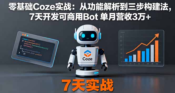 零基础Coze实战：从功能解析到三步构建法，7天开发可商用Bot