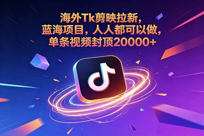 海外Tk剪映拉新，蓝海项目，人人都可以做
